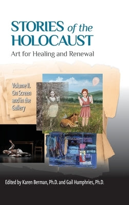 Stories of the Holocaust: Art for Healing and Renewal, Volume II: On Screen and in the Gallery: VOLUME II On Screen and in the Gallery by Berman, Karen