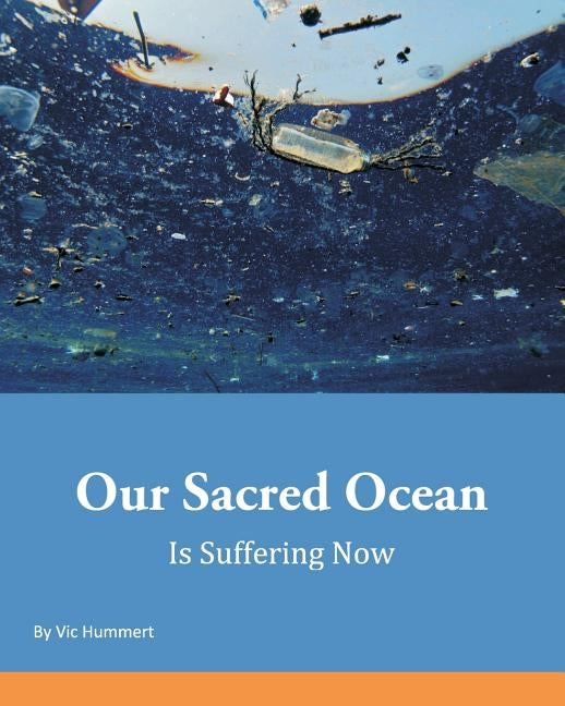 Our Sacred Ocean Is Suffering Now by Hummert, Vic