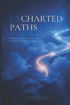 Uncharted Paths: Pursuing True Fulfillment Beyond Society's Expectations by Desmarques, Dan