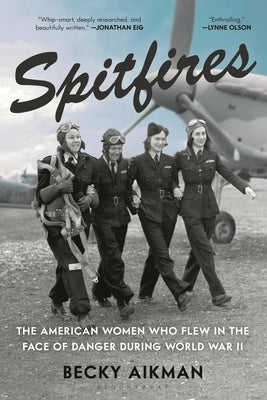 Spitfires: The American Women Who Flew in the Face of Danger During World War II by Aikman, Becky