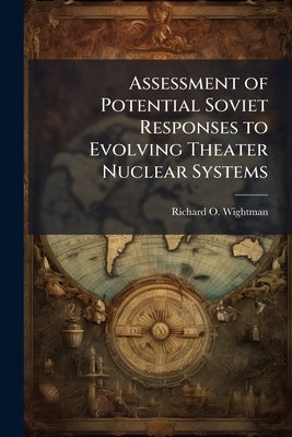 Assessment of Potential Soviet Responses to Evolving Theater Nuclear Systems by Wightman, Richard O.