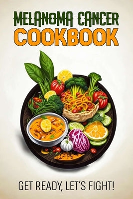 Melanoma Cancer Cookbook: Feeding Hope, Nurturing Health by Olson, Jetta Harlow