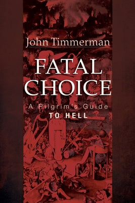Fatal Choice: A Pilgrim's Guide to Hell by Timmerman, John