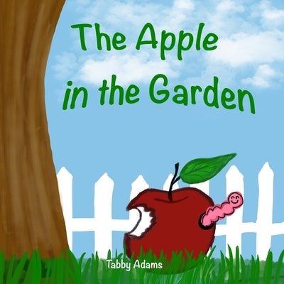 The Apple in the Garden: A Children's Book About Seeds, Plants, and Sharing in Nature by Adams, Tabby