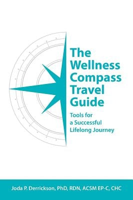 The Wellness Compass Travel Guide: Tools for a Successful Lifelong Journey by Derrickson, Joda P.