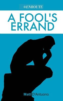 A Fool's Errand: A Brief, Informal Introduction to Philosophy for Young Catholics by D'Antuono, Matthew