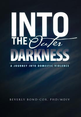 Into the Outer Darkness: A Journey into Domestic Violence by Bond-Cox, Beverly Phd/MDIV
