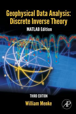Geophysical Data Analysis: Discrete Inverse Theory: MATLAB Edition Volume 45 by Menke, William