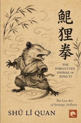 Shǔ Lì Quan: The Forgotten Animal of Xing Yi by Rush, Ryan