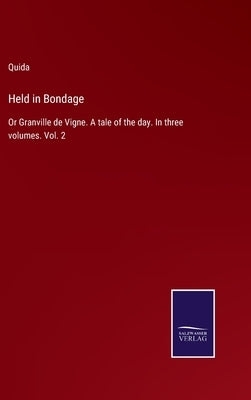 Held in Bondage: Or Granville de Vigne. A tale of the day. In three volumes. Vol. 2 by Quida