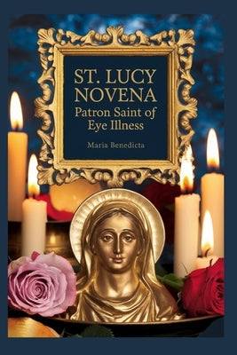 St. Lucy Novena: Patron Saint of eye illness by Benedicta, Maria