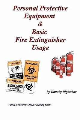 Personal Protective Equipment & Basic Fire Extinguisher Usage by Hightshoe, Timothy
