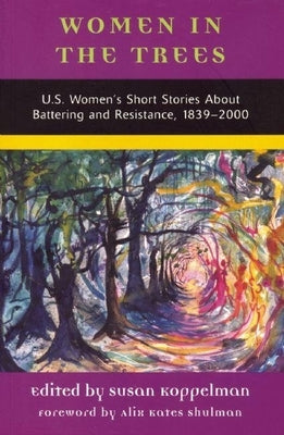 Women in the Trees: U.S. Women's Short Stories about Battering and Resistance, 1839-1994 by Koppelman, Susan