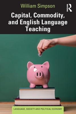Capital, Commodity, and English Language Teaching by Simpson, William