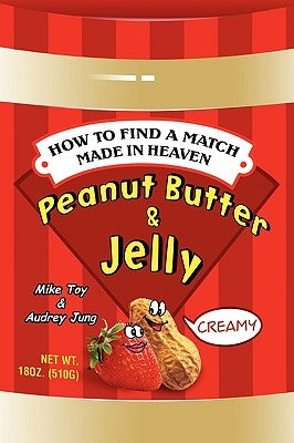 Peanut Butter & Jelly: How to Find a Match Made in Heaven by Toy, Michael