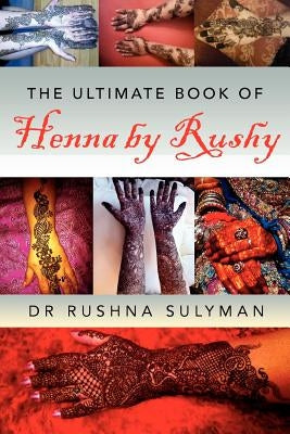 The Ultimate Book of Henna by Rushy by Sulyman, Rushna