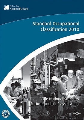 Standard Occupational Classification, Volume 3: The National Statistics Socio-Economic Classification: (Rebased on the SOC2010 User Manual) by Na, Na