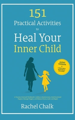 151 Practical Activities to Heal Your Inner Child by Chalk, Rachel