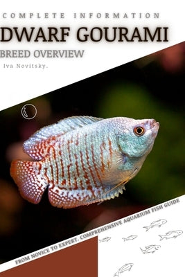 Dwarf Gourami: From Novice to Expert. Comprehensive Aquarium Fish Guide by Novitsky, Iva