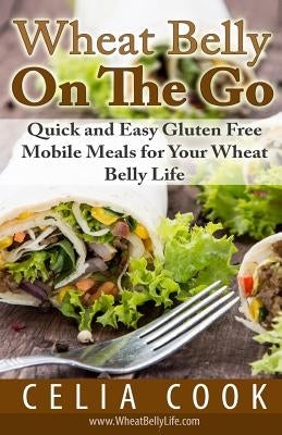 Wheat Belly On The Go: Quick & Easy Gluten-Free Mobile Meals for Your Wheat Belly Life by Cook, Celia