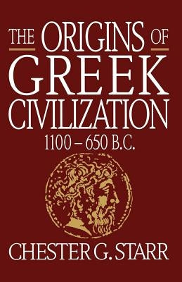 The Origins of Greek Civilization: 1100-650 B.C. by Starr, Chester G.