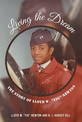 Living the Dream: The Story of Lloyd W. Fig Newton by Newton, Lloyd W. Fig