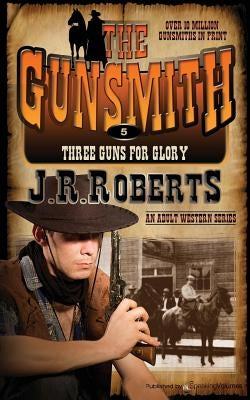 Three Guns for Glory: The Gunsmith by Roberts, J. R.
