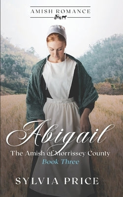 Abigail (The Amish of Morrissey County Book Three): An Amish Romance by O, Tandy