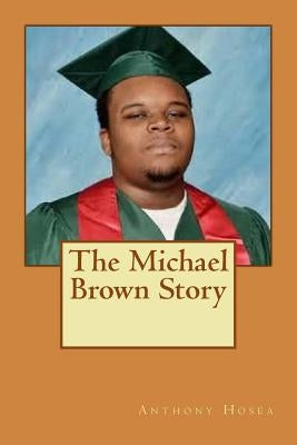 The Michael Brown Story by Hosea, Anthony