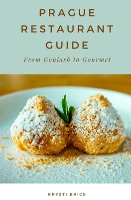 Prague Restaurant Guide: From Goulash to Gourmet by Brice, Krysti