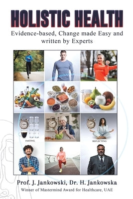 Holistic Health: Evidence-based, Change made Easy and written by Experts by Jankowski, Janusz A.