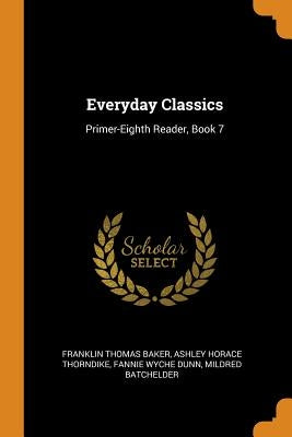 Everyday Classics: Primer-Eighth Reader, Book 7 by Baker, Franklin Thomas