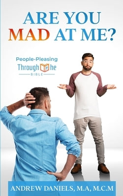 Are You Mad at Me?: People-Pleasing Through the Bible by Daniels, Andrew