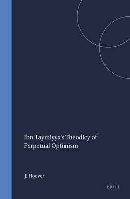 Ibn Taymiyya's Theodicy of Perpetual Optimism by Hoover, Jon