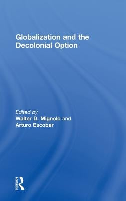 Globalization and the Decolonial Option by Mignolo, Walter D.