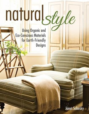 Natural Style: Using Organic and Eco-Conscious Materials for Earth-Friendly Designs by Sobesky, Janet
