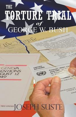 The Torture Trial of George W. Bush by Suste, Joseph