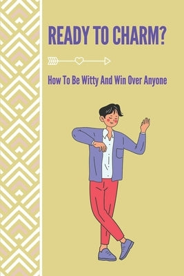 Ready To Charm?: How To Be Witty And Win Over Anyone: How To Become Witty by Woolf, Danae