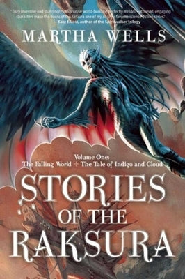 Stories of the Raksura: Volume One: The Falling World & the Tale of Indigo and Cloud by Wells, Martha