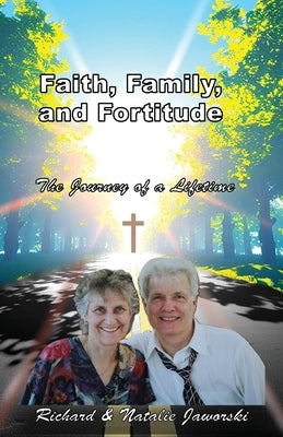 Faith, Family, and Fortitude - The Journey of a Lifetime by Jaworski, Richard And Natalie