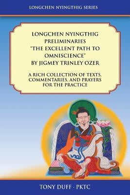 Longchen Nyingthig Preliminaries The Excellent Path to Omniscience: Dzogchen Texts, Commentaries, and Prayers by Duff, Tony