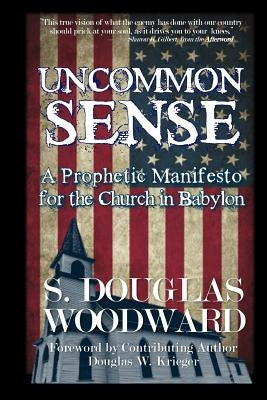 Uncommon Sense: A Prophetic Manifesto for the Church in Babylon by Krieger, Douglas W.