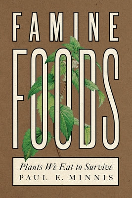 Famine Foods: Plants We Eat to Survive by Minnis, Paul E.