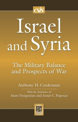 Israel and Syria: The Military Balance and Prospects of War by Cordesman, Anthony H.