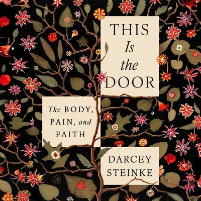 This Is the Door: The Body, Pain, and Faith by Steinke, Darcey