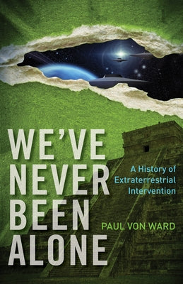 We've Never Been Alone: A History of Extraterrestrial Intervention by Von Ward, Paul