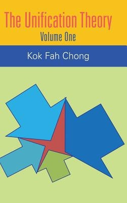 The Unification Theory: Volume One by Chong, Kok Fah