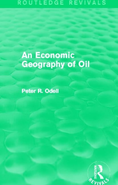 An Economic Geography of Oil (Routledge Revivals) by Odell, Peter R.