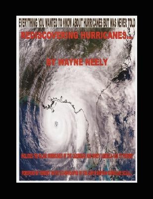 Rediscovering Hurricanes: Everything You Wanted to Know about Hurricanes But Was Never Told by Neely, Wayne