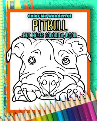 Pitbull Wet Noses Coloring Book: 40 Adorable Dog Illustrations Perfect For Pet Owners Rescues or People Who Enjoy The Lovable Pit Bull Breed by Sackman, Jessica